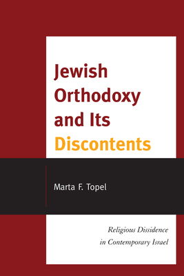 Jewish Orthodoxy and Its Discontents: Religious Dissidence in Contemporary Israel - Topel, Marta F.