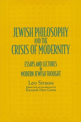 Jewish Philosophy and the Crisis of Modernity: Essays and Lectures in Modern Jewish Thought - Strauss, Leo, and Green, Kenneth Hart (Introduction by)