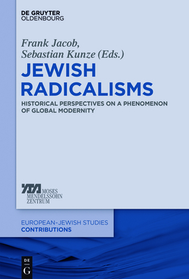 Jewish Radicalisms: Historical Perspectives on a Phenomenon of Global Modernity - Jacob, Frank (Editor), and Kunze, Sebastian (Editor)