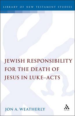 Jewish Responsibility for the Death of Jesus in Luke-Acts - Weatherly, Jon A