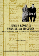 Jewish Roots in Ukraine and Moldova: Pages from the Past and Archival Inventories - Weiner, Miriam