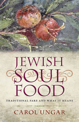 Jewish Soul Food: Traditional Fare and What It Means - Ungar, Carol