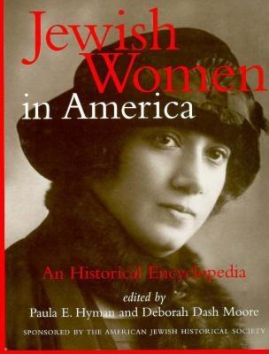 Jewish Women in America: An Historical Encyclopedia - Hyman, Paula E (Editor), and Moore, Deborah Dash, Professor (Editor)