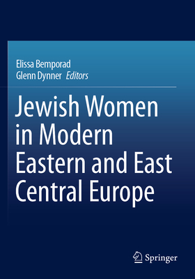 Jewish Women in Modern Eastern and East Central Europe - Bemporad, Elissa (Editor), and Dynner, Glenn (Editor)