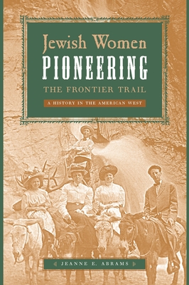 Jewish Women Pioneering the Frontier Trail: A History in the American West - Abrams, Jeanne E