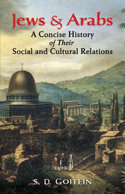 Jews and Arabs: A Concise History of Their Social and Cultural Relations - Goitein, S D