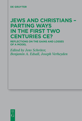 Jews and Christians - Parting Ways in the First Two Centuries CE?: Reflections on the Gains and Losses of a Model - Schrter, Jens (Editor), and Edsall, Benjamin A. (Editor), and Verheyden, Joseph (Editor)
