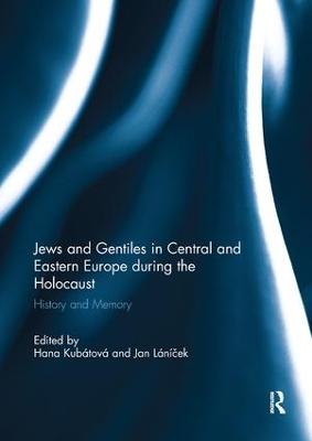 Jews and Gentiles in Central and Eastern Europe during the Holocaust: History and memory - Kubtov, Hana (Editor), and Lncek, Jan (Editor)