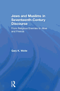 Jews and Muslims in Seventeenth-Century Discourse: From Religious Enemies to Allies and Friends