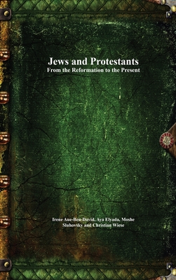 Jews and Protestants From the Reformation to the Present - Aue-Ben-David, Irene (Editor), and Elyada, Aya (Editor), and Sluhovsky, Moshe (Editor)