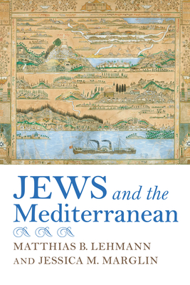 Jews and the Mediterranean - Lehmann, Matthias B (Editor), and Marglin, Jessica M (Editor)