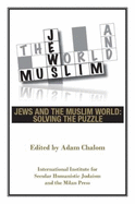 Jews and the Muslim World: Solving the Puzzle - Adam Chalom, Yaakov Malkin, Sherwin Wine, Fawaz Gerges, Jacob Lassner, Jane Gerber, Derek Penslar, Yehuda Bauer, Amir Hussain