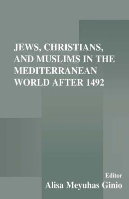 Jews, Christians, and Muslims in the Mediterranean World After 1492 - Meyuhas Ginio, Alisa