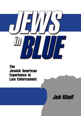 Jews in Blue: The Jewish American Experience in Law Enforcement - Kitaeff, Jack