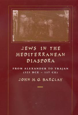Jews in the Mediterranean Diaspora: From Alexander to Trajan (323 Bce-117 Ce) Volume 33 - Barclay, John M G