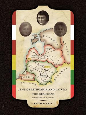 Jews of Lithuania and Latvia: The Graudans: Discovery to Diaspora - Kaye, Keith W
