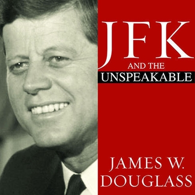 JFK and the Unspeakable: Why He Died and Why It Matters - Douglass, James W, and Larkin, Pete (Read by)