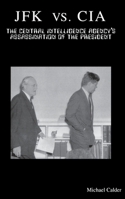 JFK vs. CIA: The Central Intelligence Agency's Assassination of the President - Calder, Michael