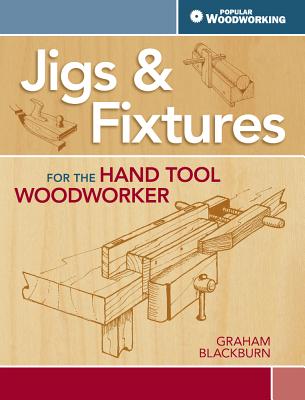 Jigs & Fixtures for the Hand Tool Woodworker: 50 Classic Devices You Can Make - Blackburn, Graham