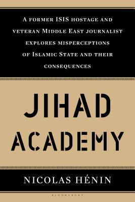 Jihad Academy: The Rise of Islamic State - Henin, Nicolas, and Makinson, Martin (Translated by)