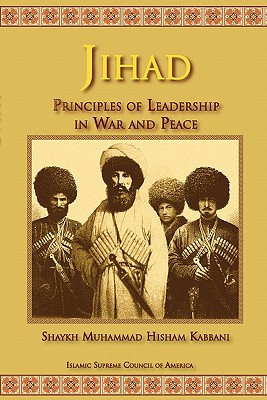 Jihad: Principles of Leadership in War and Peace - Kabbani, Shaykh Muhammad Hisham, and Mirahamadi, Hedieh, Dr. (Foreword by)