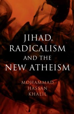 Jihad, Radicalism, and the New Atheism - Khalil, Mohammad Hassan