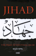 Jihad: The Trail of Political Islam - Kepel, Gilles