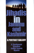 Jihadis in Jammu and Kashmir: A Portrait Gallery - Santhanam, K, and Sreedhar, and Saxena, Sudhir