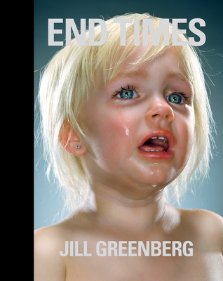 Jill Greenberg - End Times - Greenberg, Jill (Photographer), and Wombell, Paul (Text by)