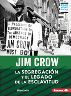 Jim Crow (Jim Crow): La Segregaci?n Y El Legado de la Esclavitud (Segregation and the Legacy of Slavery)