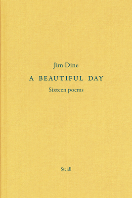 Jim Dine: A Beautiful Day: Seventeen Poems - Dine, Jim, and Michener, Diana (Photographer), and Feroudj, Holger (Designer)