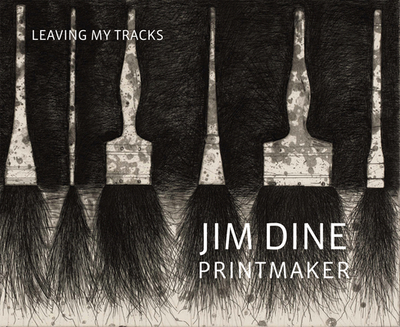 Jim Dine Printmaker: Leaving My Tracks - Dine, Jim, and Ackley, Clifford (Text by), and Murphy, Patrick, PhD (Text by)