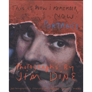 Jim Dine: This Is How I Remember, Now: Portraits: Photographs by Jim Dine - Dine, Jim (Text by), and Lange, Susanne (Text by), and Conrath-Scholl, Gabriele (Introduction by)