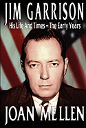 Jim Garrison: His Life and Times, the Early Years - Mellen, Joan, PhD