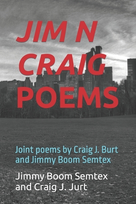 Jim N Craig Poems: Joint poems by Craig J. Burt and Jimmy Boom Semtex - Burt, Craig J, and Semtex, Jimmy Boom