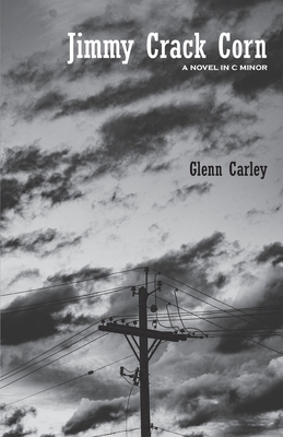 Jimmy Crack Corn: A Novel in C Minor - Carley, Glenn