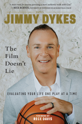 Jimmy Dykes: The Film Doesn't Lie: Evaluating Your Life One Play at a Time - Dykes, Jimmy, and Davis, Rece (Foreword by)