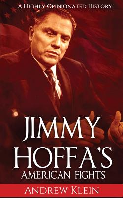 Jimmy Hoffa's American Fights: A Highly Opinionated History - Klein, Andrew