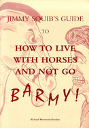 Jimmy Squib's Guide to How to Live with Horses and Not Go Barmy