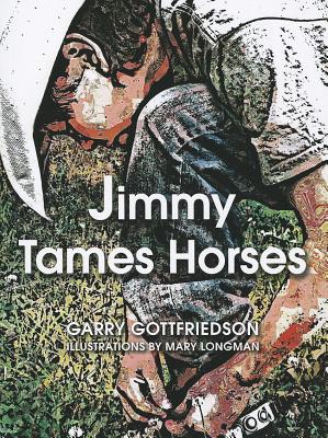 Jimmy Tames Horses - Gottfriedson, Garry, and Seesequasis, Paul (Editor)