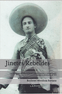 Jinetes Rebeldes.: Las incursiones armadas de los guerrilleros Francisco y Andr?s Portillo durante la Revoluci?n de 1910