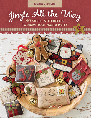 Jingle All the Way: 40 Small Stitcheries to Make Your Home Merry - Busby, Debbie