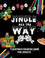 Jingle All The Way - Christmas Coloring Book For Adults: Christmas Holiday Colouring Book - 48 Unique Festive Stress Relieving and Relaxing Colouring Pages For Adults and Teens