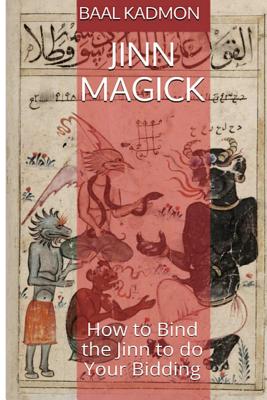 Jinn Magick: How to Bind the Jinn to do Your Bidding - Kadmon, Baal