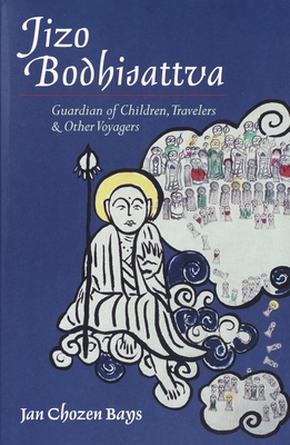 Jizo Bodhisattva: Guardian of Children, Travelers, and Other Voyagers - Bays, Jan Chozen