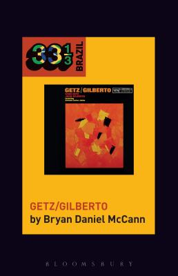 Joo Gilberto and Stan Getz's Getz/Gilberto - McCann, Bryan Daniel, and Stanyek, Jason (Editor)