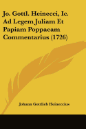 Jo. Gottl. Heinecci, Ic. Ad Legem Juliam Et Papiam Poppaeam Commentarius (1726)