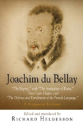 Joachim Du Bellay: The Regrets, with the Antiquities of Rome, Three Latin Elegies, and the Defense and Enrichment of the French Language. a Bilingual Edition - Helgerson, Richard, Professor (Translated by)