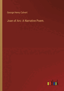 Joan of Arc: A Narrative Poem.