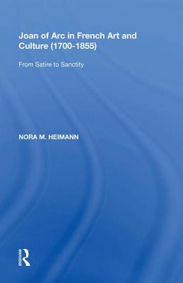 Joan of Arc in French Art and Culture (17001855): From Satire to Sanctity - Heimann, Nora M.